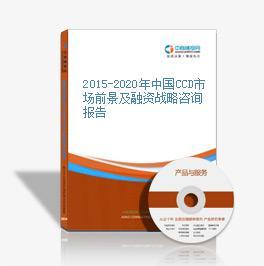 2015-2020年中国CCD市场前景及融资战略咨询报告